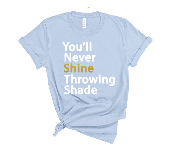 You'll Never Shine Throwing Shade - Unisex T-Shirt