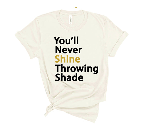 You'll Never Shine Throwing Shade - Unisex T-Shirt