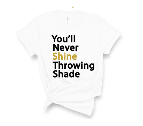 You'll Never Shine Throwing Shade - Unisex T-Shirt