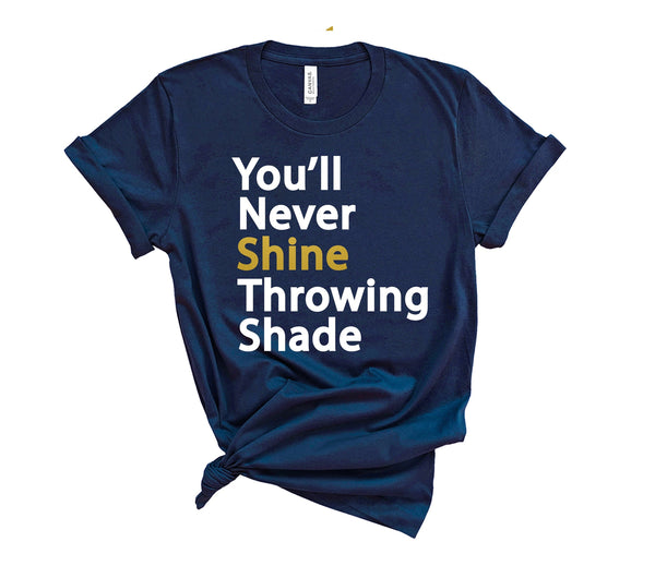 You'll Never Shine Throwing Shade - Unisex T-Shirt