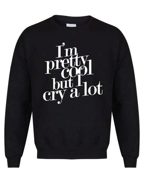 I'm Pretty Cool But I Cry A Lot - Unisex Fit Sweater