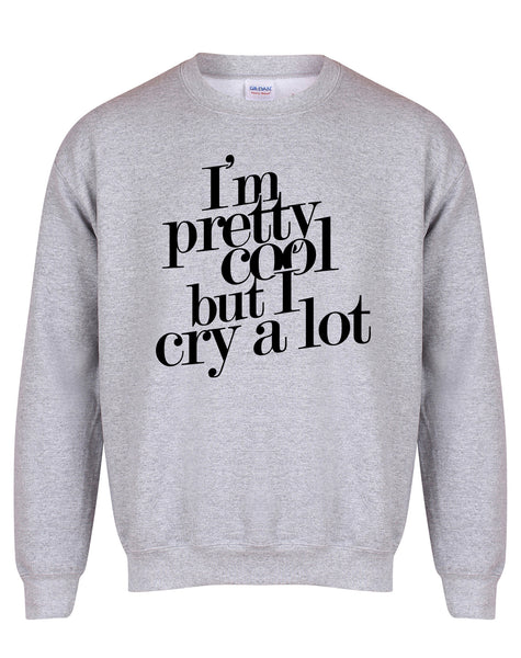 I'm Pretty Cool But I Cry A Lot - Unisex Fit Sweater