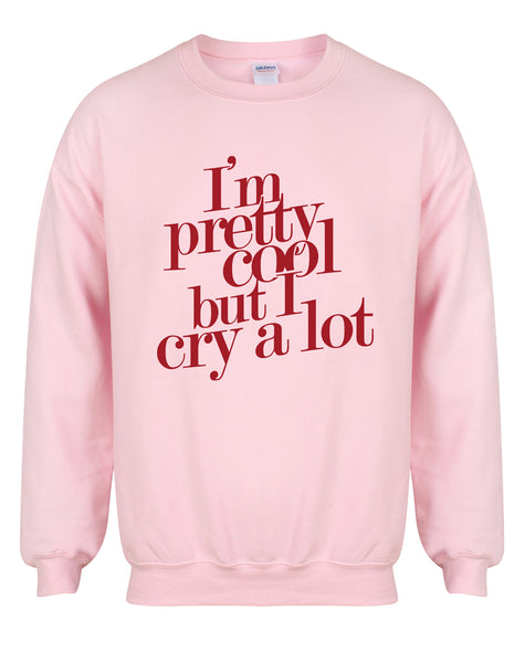I'm Pretty Cool But I Cry A Lot - Unisex Fit Sweater