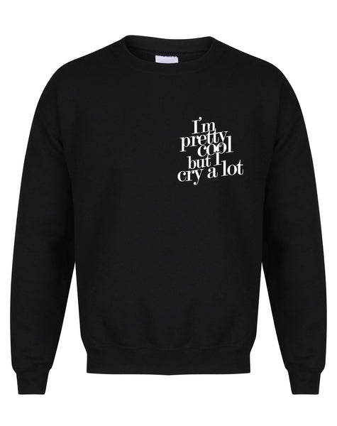 I'm Pretty Cool But I Cry A Lot - Unisex Fit Sweater