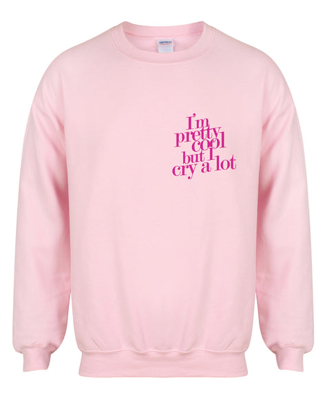 I'm Pretty Cool But I Cry A Lot - Unisex Fit Sweater