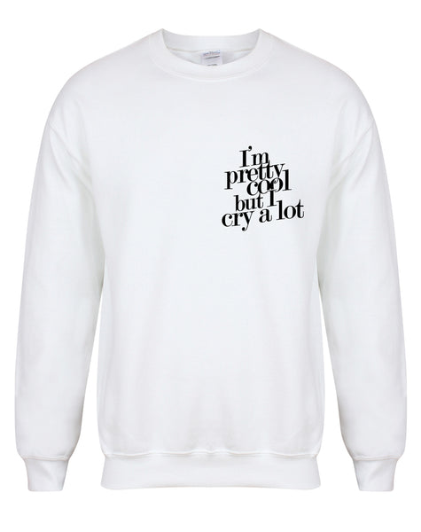 I'm Pretty Cool But I Cry A Lot - Unisex Fit Sweater