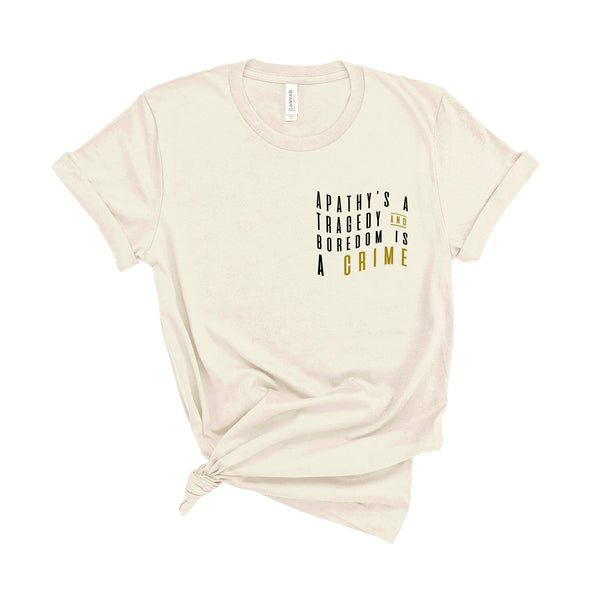 Apathy's a Tragedy and Boredom is a Crime - Unisex Fit T-Shirt