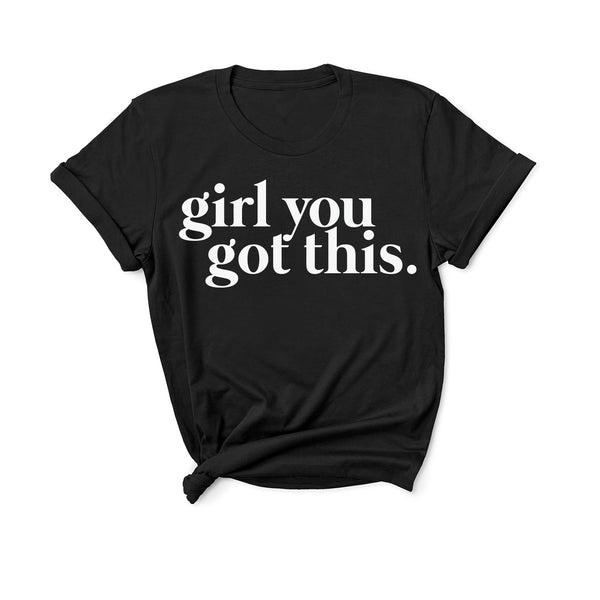 Girl You Got This - Unisex Fit T-Shirt