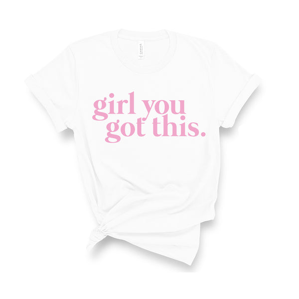 Girl You Got This - Unisex Fit T-Shirt