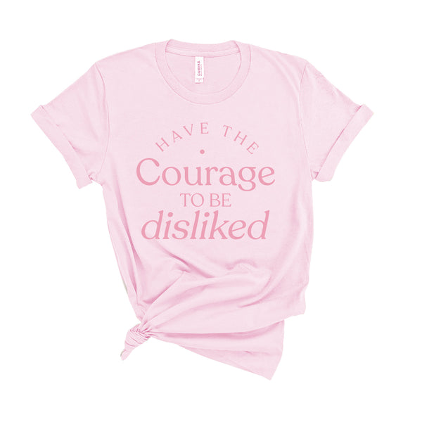 Have The Courage To Be Disliked - Unisex Fit T-Shirt