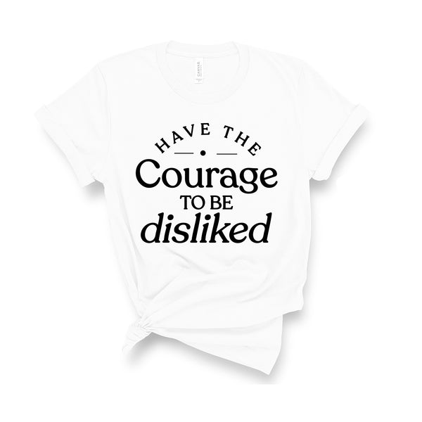 Have The Courage To Be Disliked - Unisex Fit T-Shirt
