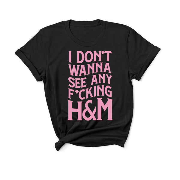 I Don't Wanna See Any F*cking H&M... - Unisex Fit T-Shirt-All Products-Kelham Print