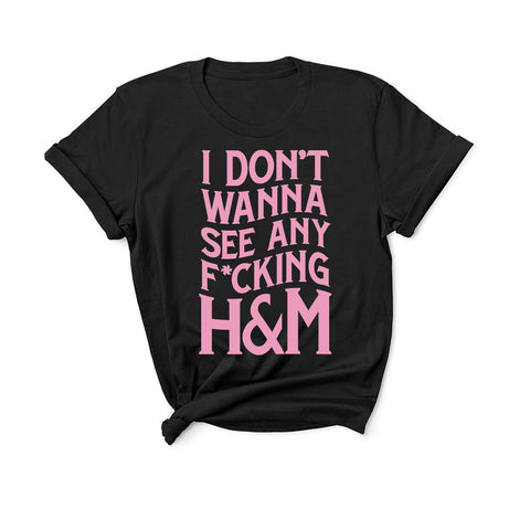 I Don't Wanna See Any F*cking H&M... - Unisex Fit T-Shirt-All Products-Kelham Print
