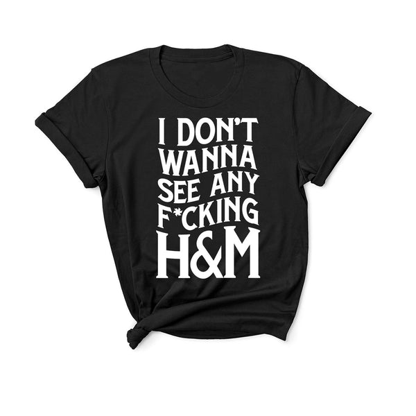 I Don't Wanna See Any F*cking H&M... - Unisex Fit T-Shirt-All Products-Kelham Print