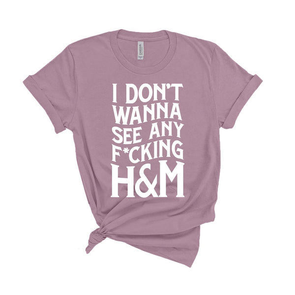 I Don't Wanna See Any F*cking H&M... - Unisex Fit T-Shirt-All Products-Kelham Print