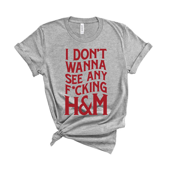 I Don't Wanna See Any F*cking H&M... - Unisex Fit T-Shirt-All Products-Kelham Print
