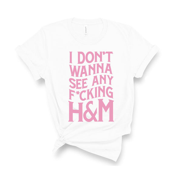 I Don't Wanna See Any F*cking H&M... - Unisex Fit T-Shirt-All Products-Kelham Print