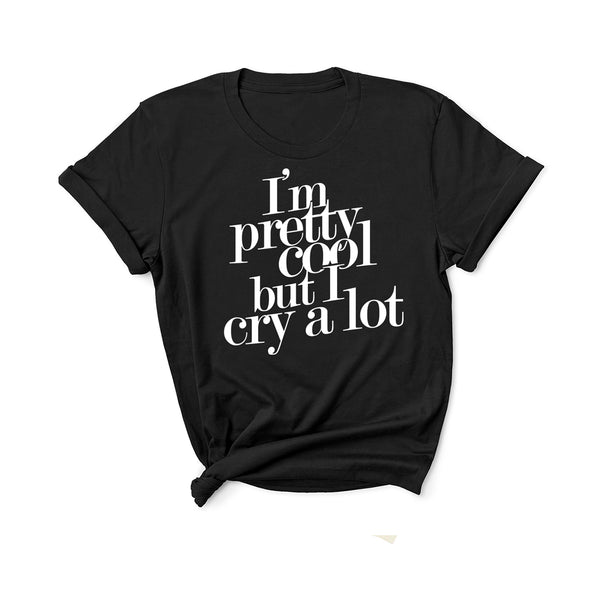 I'm Pretty Cool but I Cry a Lot - Unisex Fit T-Shirt