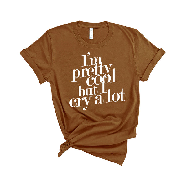 I'm Pretty Cool but I Cry a Lot - Unisex Fit T-Shirt
