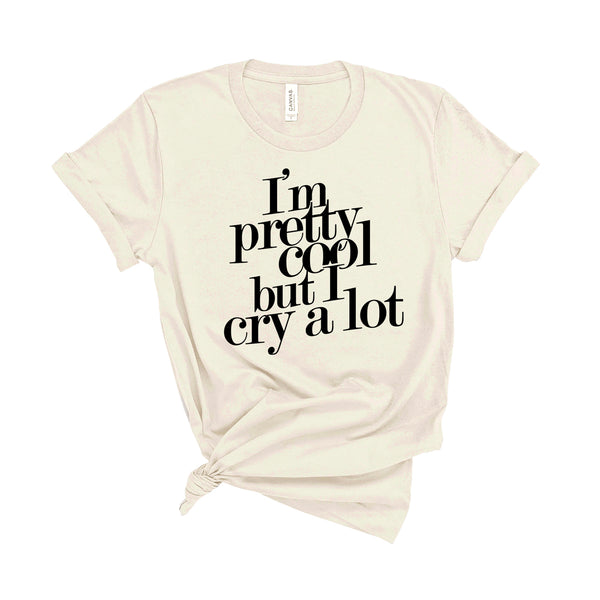 I'm Pretty Cool but I Cry a Lot - Unisex Fit T-Shirt