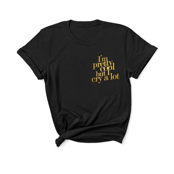 I'm Pretty Cool but I Cry a Lot - Unisex Fit T-Shirt