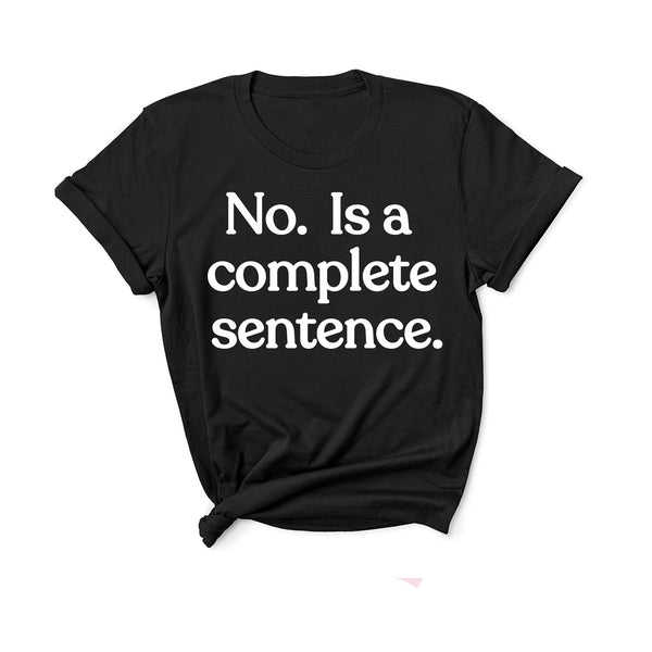 No Is A Complete Sentence - Unisex Fit T-Shirt