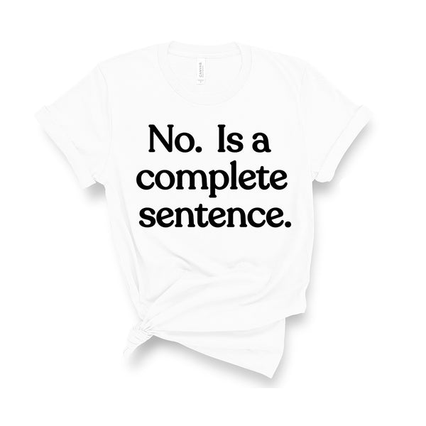 No Is A Complete Sentence - Unisex Fit T-Shirt