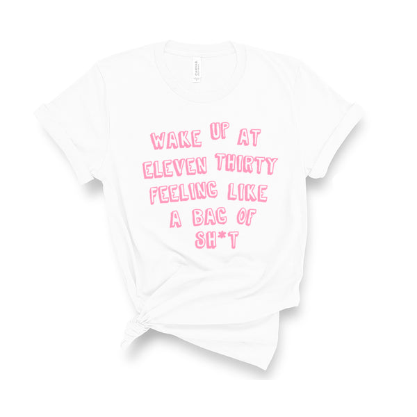Wake Up At Eleven Thirty Feeling Like a Bag of Sh*t - Unisex Fit T-Shirt
