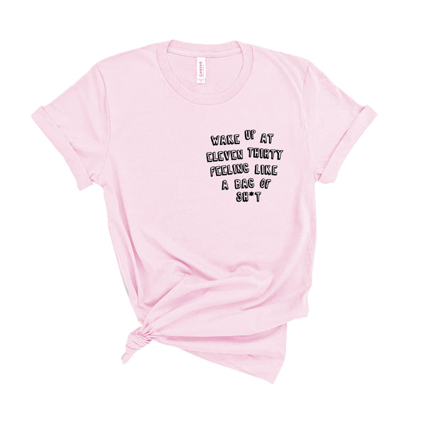 Wake Up At Eleven Thirty Feeling Like a Bag of Sh*t - Unisex Fit T-Shirt