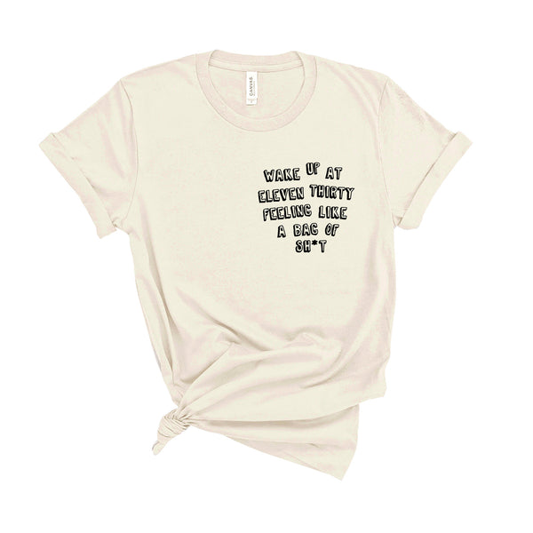 Wake Up At Eleven Thirty Feeling Like a Bag of Sh*t - Unisex Fit T-Shirt