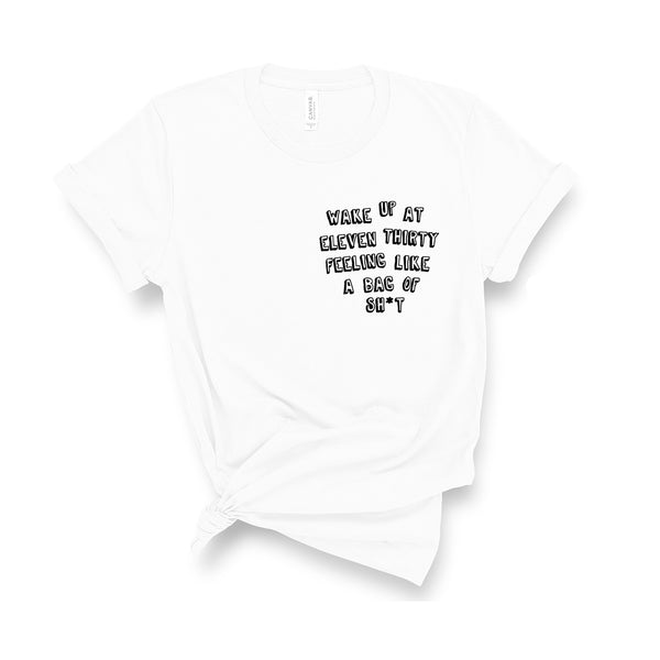 Wake Up At Eleven Thirty Feeling Like a Bag of Sh*t - Unisex Fit T-Shirt