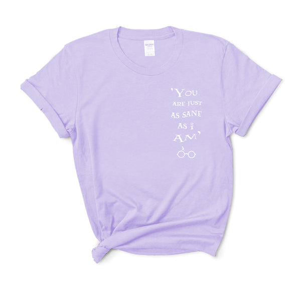 You Are Just as Sane As I Am - Unisex T-Shirt - Extra Colours-Leoras Attic-Kelham Print
