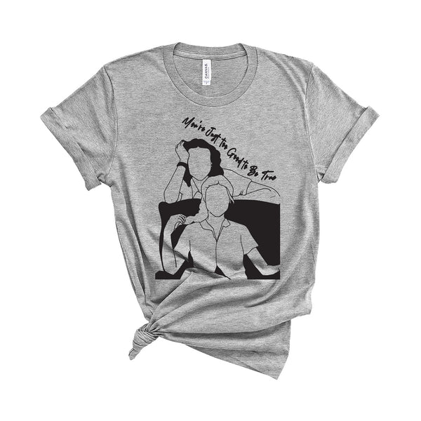 You're Just To Good To Be True- Unisex T-Shirt