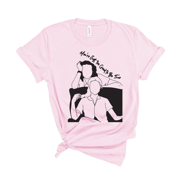 You're Just To Good To Be True- Unisex T-Shirt