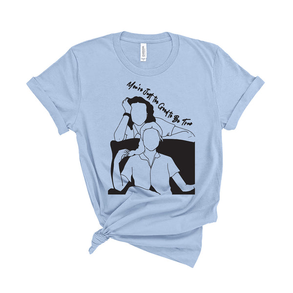 You're Just To Good To Be True- Unisex T-Shirt